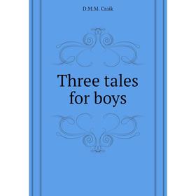 

Книга Three tales for boys. D. M. M. Craik