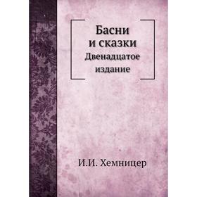 

Басни и сказкиДвенадцатое . Издание. И. И. Хемницер