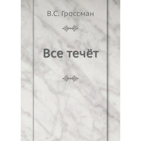

Все течёт. В. С. Гроссман
