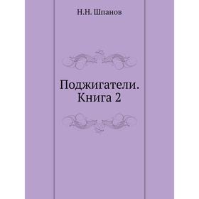 

Поджигатели. Книга 2. Н. Н. Шпанов