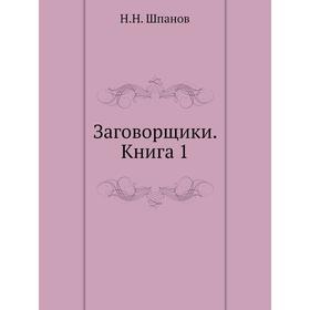 

Заговорщики. Книга 1. Н. Н. Шпанов