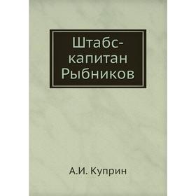 

Штабс-капитан Рыбников. А. И. Куприн