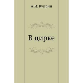 

В цирке. А. И. Куприн
