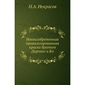 

Новоизобретенная привилегированная краска братьев Дирлинг и Кo. Н. А. Некрасов