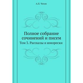

Полное собрание сочинений и писем. Том 3. Рассказы и юморески. А. П. Чехов