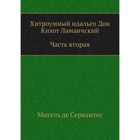 

Хитроумный идальго Дон Кихот Ламанчский Часть вторая. М. Сааведра