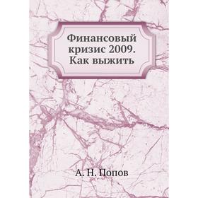 

Финансовый кризис 2009. Как выжить. А. Н. Попов