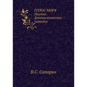 

ГОЛОС МОРЯ Научно-фантастические повести. В. С. Сапарин