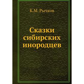 

Сказки сибирских инородцев. К. М. Рычков