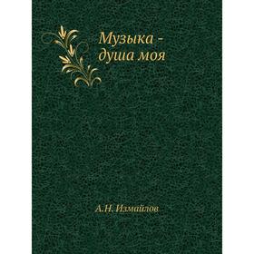 

Музыка - душа моя. А. Н. Измайлов