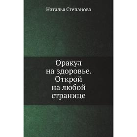 

Оракул на здоровье. Открой на любой странице. Степанова Н. И.