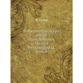 

Блуждающая искра роман Приключения Мильса Веллингфорда, роман. Ф. Купер