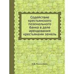 

Содействие крестьянского поземельного банка в деле арендования крестьянами земель. Н. В. Пономарев