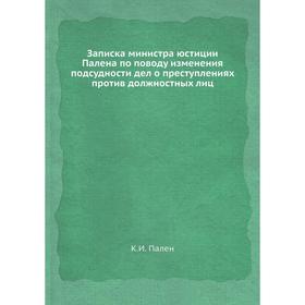 

Записка министра юстиции Палена по поводу изменения подсудности дел о преступлениях против должностных лиц. К. И. Пален