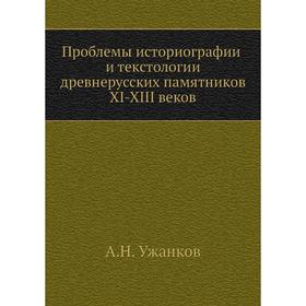 

Проблемы историографии и текстологии древнерусских памятников XI-XIII веков. А. Н. Ужанков