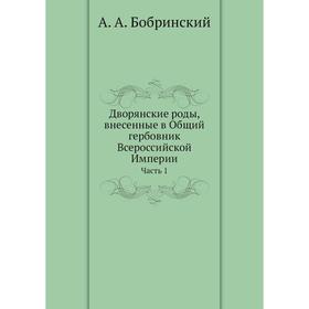 

Дворянские роды, внесенные в Общий гербовник Всероссийской Империи Часть 1. А. А. Бобринский