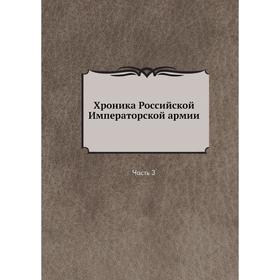 

Хроника Российской Императорской армии Часть 3