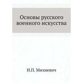 

Основы русского военного искусства. Н. П. Михневич