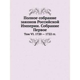 

Полное собрание законов Российской Империи. Собрание Первое. Том VI. 1720 - 1722 годов