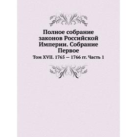 

Полное собрание законов Российской Империи. Собрание Первое. Том XVII. 1765 - 1766 годов Часть 1