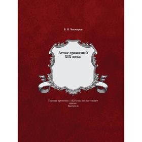 

Атлас сражений XIX века. Период времени с 1820 год по настоящее время. Выпуск 6. В. И. Чекмарев