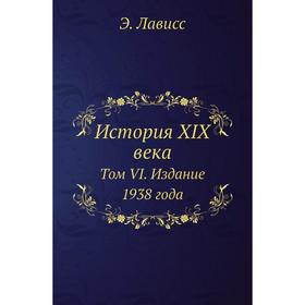 

История XIX века. Том VI. Издание 1938 года. Э. Лависс