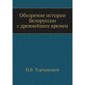 

Обозрение истории Белоруссии с древнейших времен. И. В. Турчинович