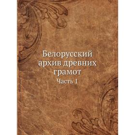 

Белорусский архив древних грамот Часть 1