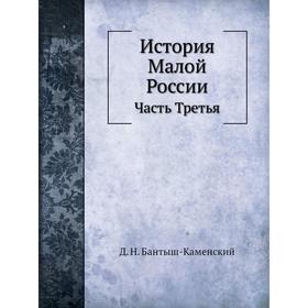 

История Малой России Часть Третья. Д. Н. Бантыш-Каменский