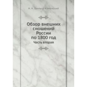 

Обзор внешних сношений России по 1800 год Часть вторая. Н. Н. Бантыш-Каменский