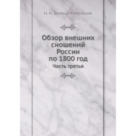 

Обзор внешних сношений России по 1800 год Часть третья. Н. Н. Бантыш-Каменский