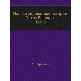 

Иллюстрированная история Петра Великого. Том второй. А. Г. Брикнер