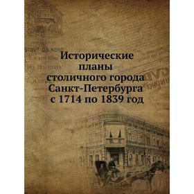 

Исторические планы столичного города Санкт-Петербурга с 17 14 по 1839 год