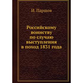 

Российскому воинству по случаю выступления в поход 1831 года. И. Паршов