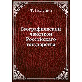 

Географический лексикон Российскаго государства. Ф. Полунин