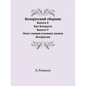 

Белорусский сборник. Выпуск 8 Быт Белорусса. Выпуск 9 Опыт словаря условных языков Белоруссии. Е. Романов