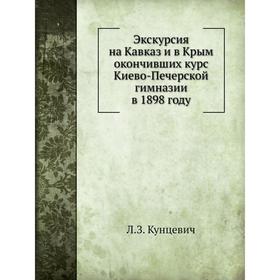 

Экскурсия на Кавказ и в Крым окончивших курс Киево-Печерской гимназии в 1898 году. Л. З. Кунцевич