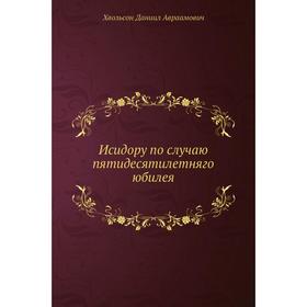 

Исидору по случаю пятидесятилетняго юбилея. Д. А. Хвольсон