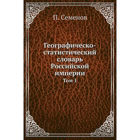 

Географическо-статистический словарь Российской империи. Том 1. П. Семенов