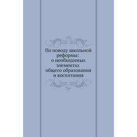 

По поводу школьной реформы: о необходимых элементах общего образования и воспитания. Я. К. Грот