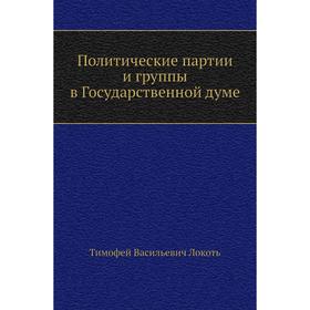 

Политические партии и группы в Государственной думе. Том В. Локоть