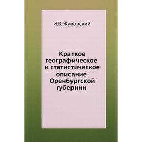 

Краткое географическое и статистическое описание Оренбургской губернии. И. В. Жуковский
