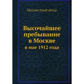 

Высочайшее пребывание в Москвев мае 1912 года