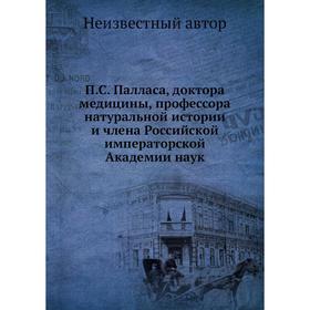 

П. С. Палласа, доктора медицины, профессора натуральной истории и члена Российской императорской Академии наук