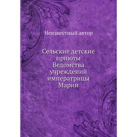 

Сельские детские приюты Ведомства учреждений императрицы Марии