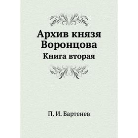 

Архив князя Воронцова Книга вторая. П. И. Бартенев