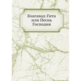 

Бхагавад-Гита или Песнь Господня. А. Каменская, И. Манциарли