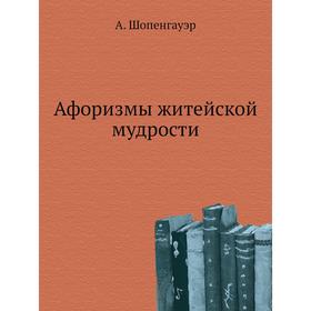 

Афоризмы житейской мудрости. А. Шопенгауэр
