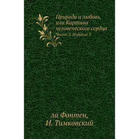 

Природа и любовь, или Картина человеческого сердца Часть 2. Издание 3. ла Фонтен, И. Тимковский