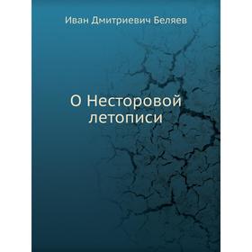 

О Несторовой летописи. И. Д. Беляев